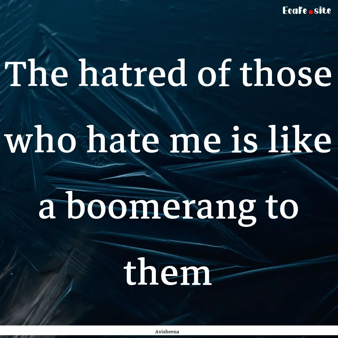 The hatred of those who hate me is like a.... : Quote by Avisheena