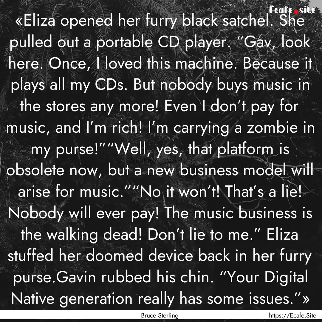 «Eliza opened her furry black satchel. She.... : Quote by Bruce Sterling