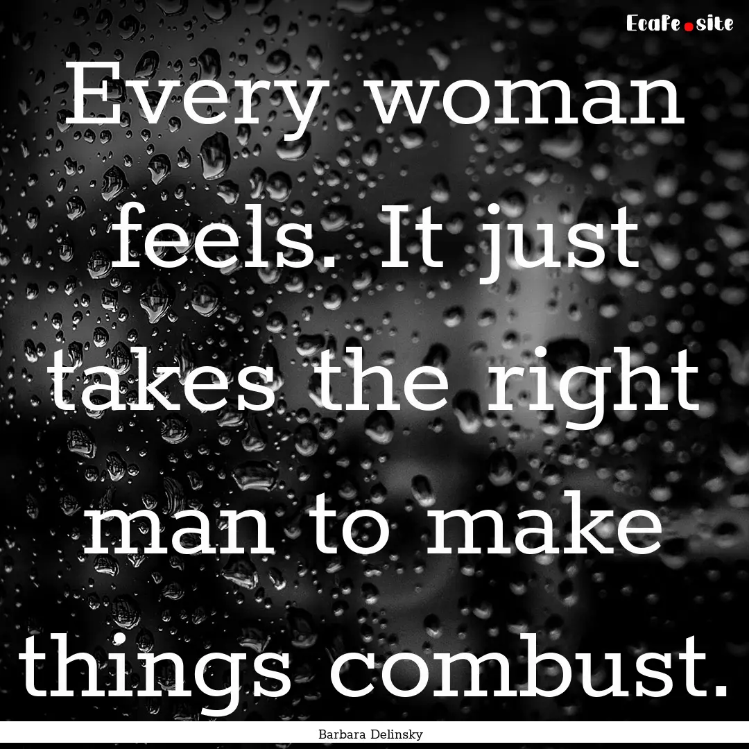 Every woman feels. It just takes the right.... : Quote by Barbara Delinsky