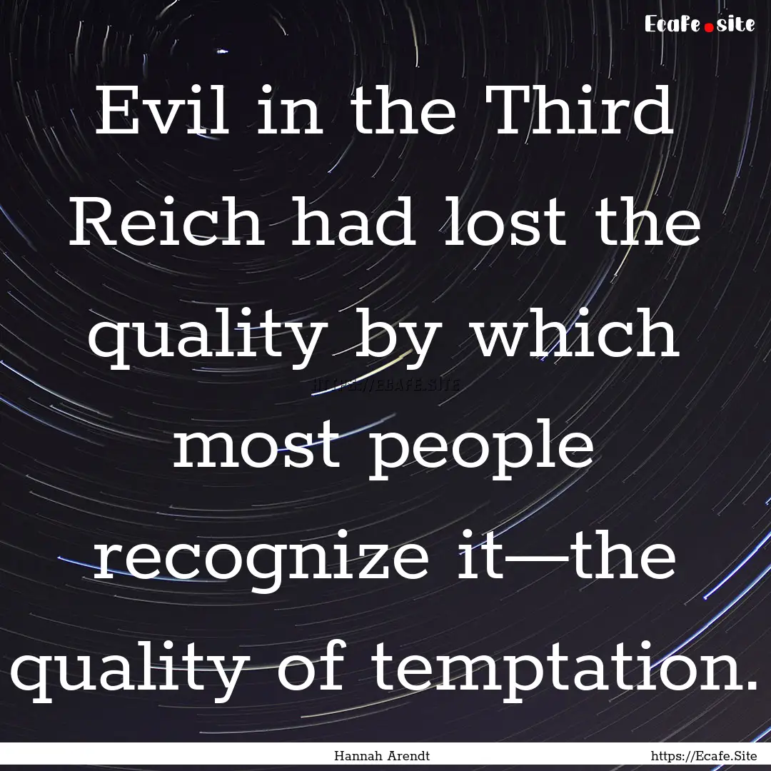 Evil in the Third Reich had lost the quality.... : Quote by Hannah Arendt