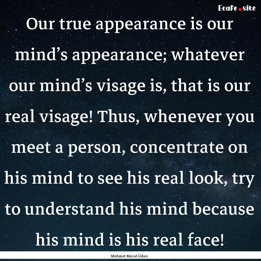 Our true appearance is our mind’s appearance;.... : Quote by Mehmet Murat ildan