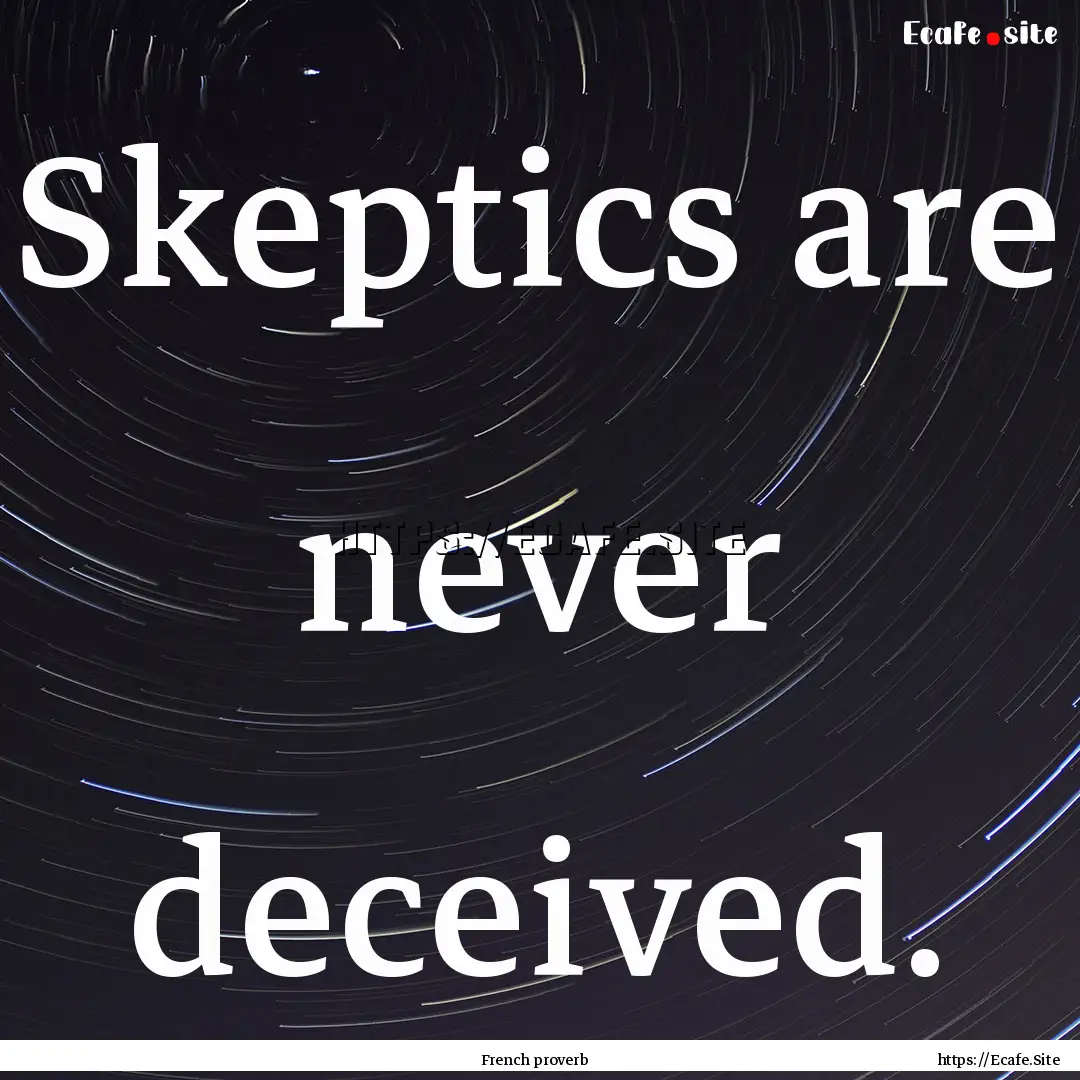 Skeptics are never deceived. : Quote by French proverb