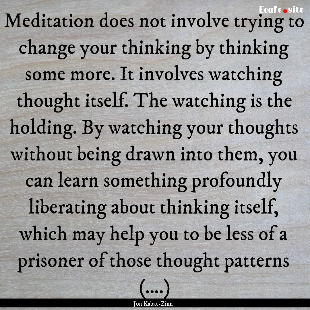 Meditation does not involve trying to change.... : Quote by Jon Kabat-Zinn