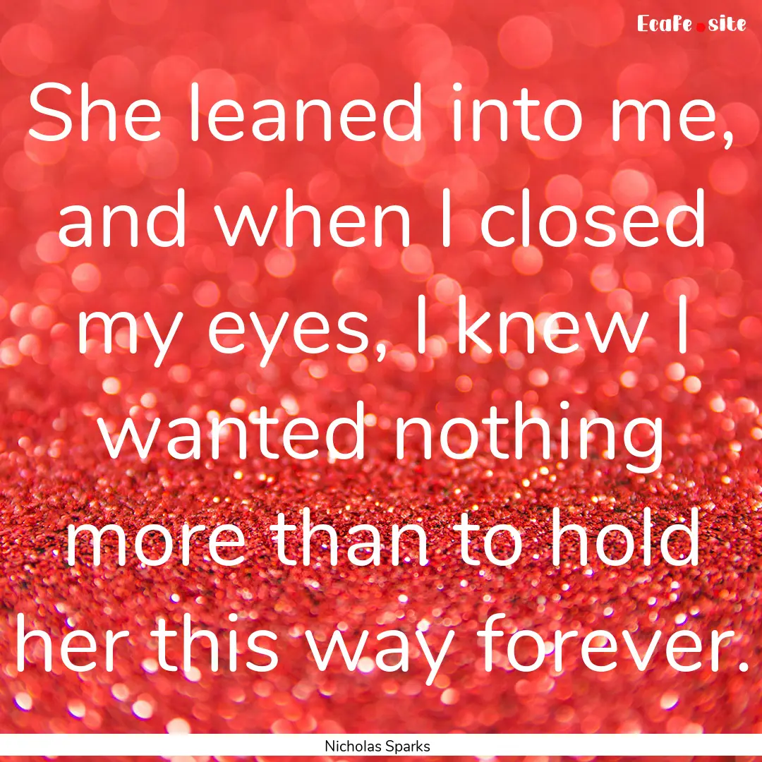 She leaned into me, and when I closed my.... : Quote by Nicholas Sparks