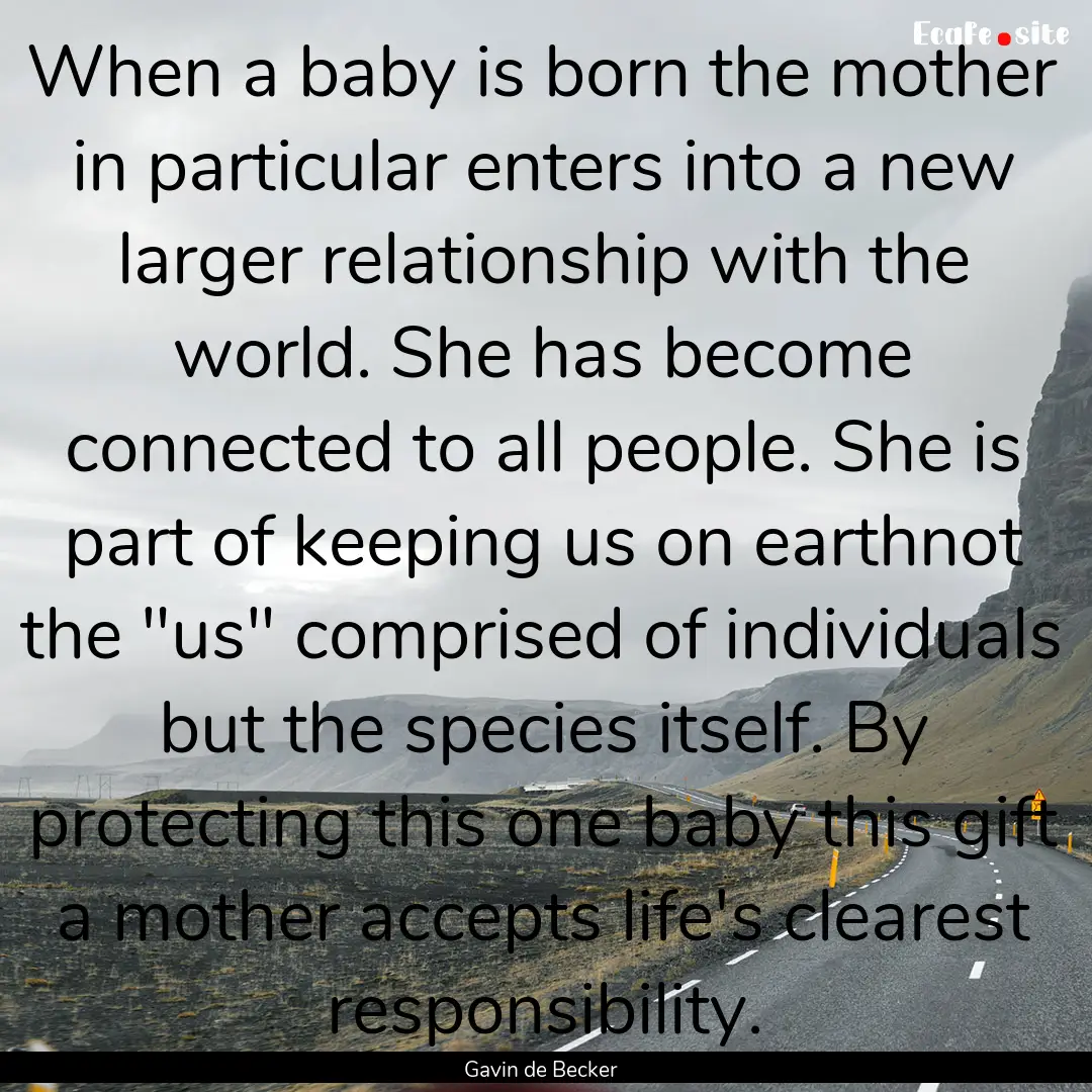 When a baby is born the mother in particular.... : Quote by Gavin de Becker