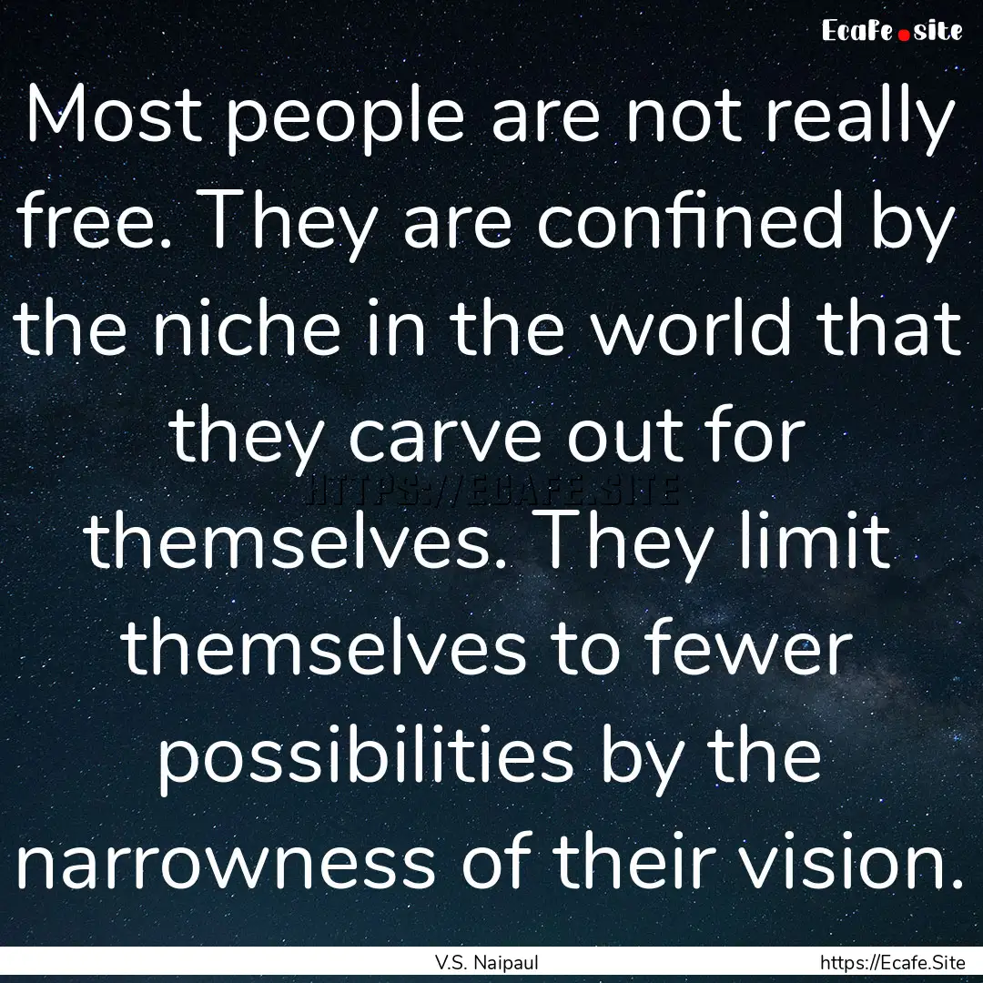 Most people are not really free. They are.... : Quote by V.S. Naipaul