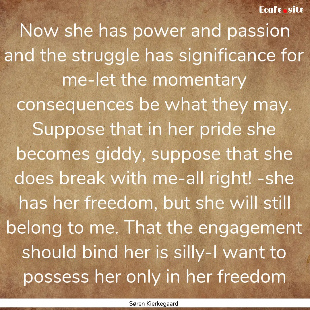 Now she has power and passion and the struggle.... : Quote by Søren Kierkegaard