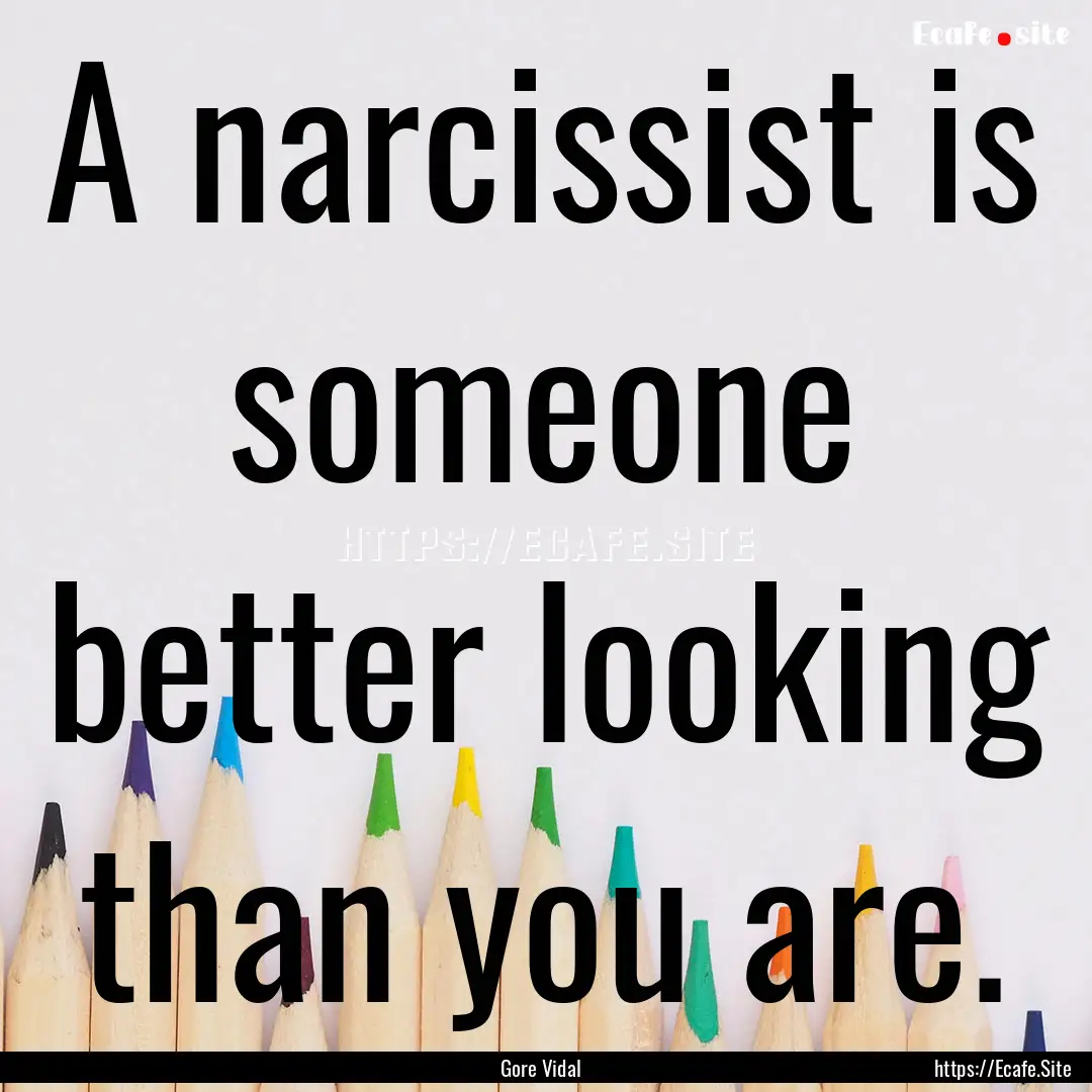 A narcissist is someone better looking than.... : Quote by Gore Vidal