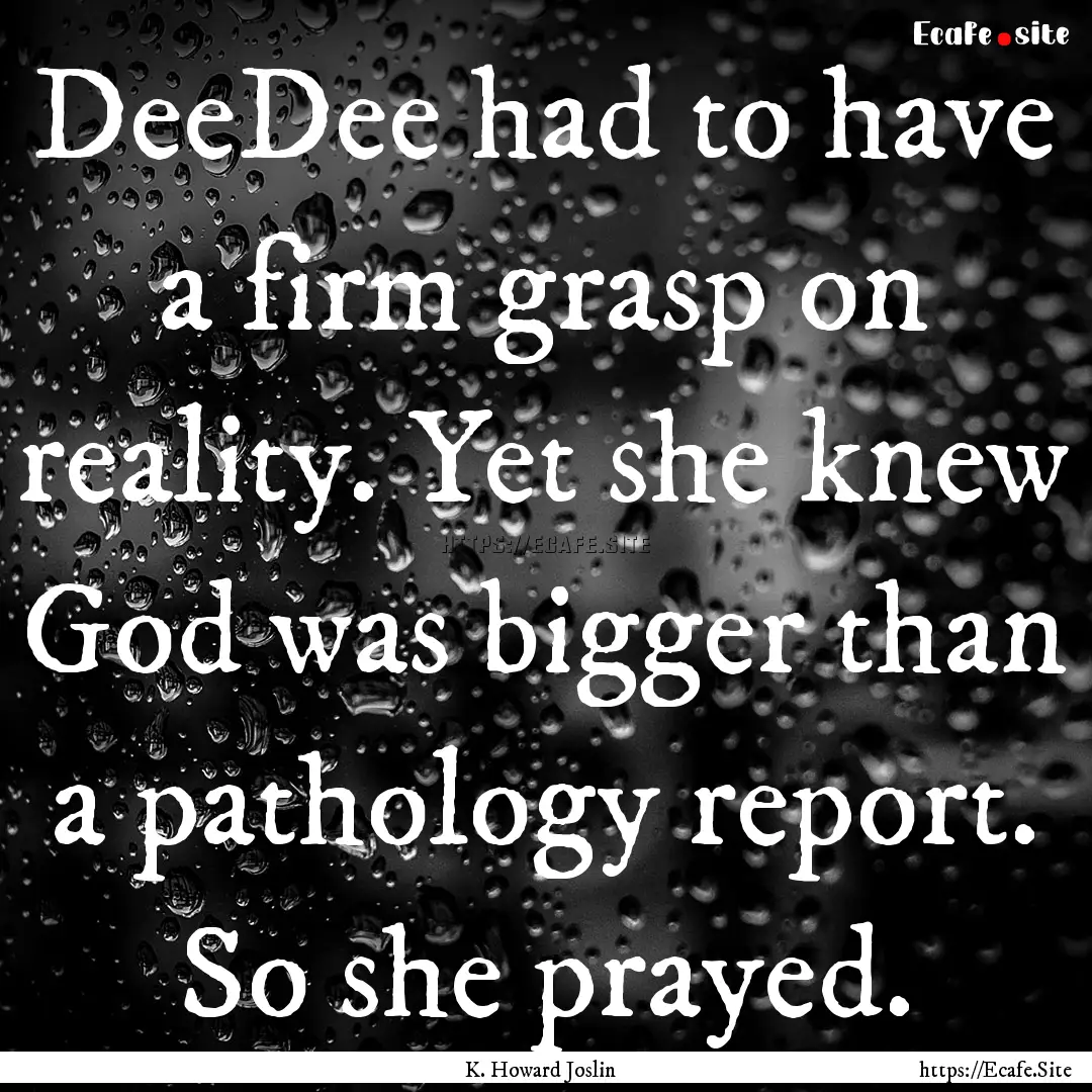 DeeDee had to have a firm grasp on reality..... : Quote by K. Howard Joslin