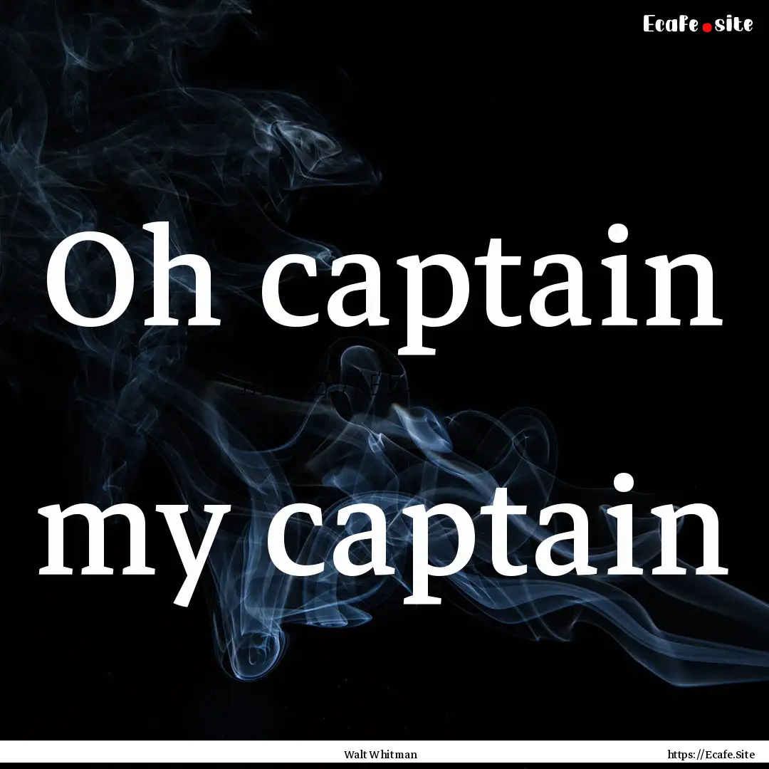 Oh captain my captain : Quote by Walt Whitman