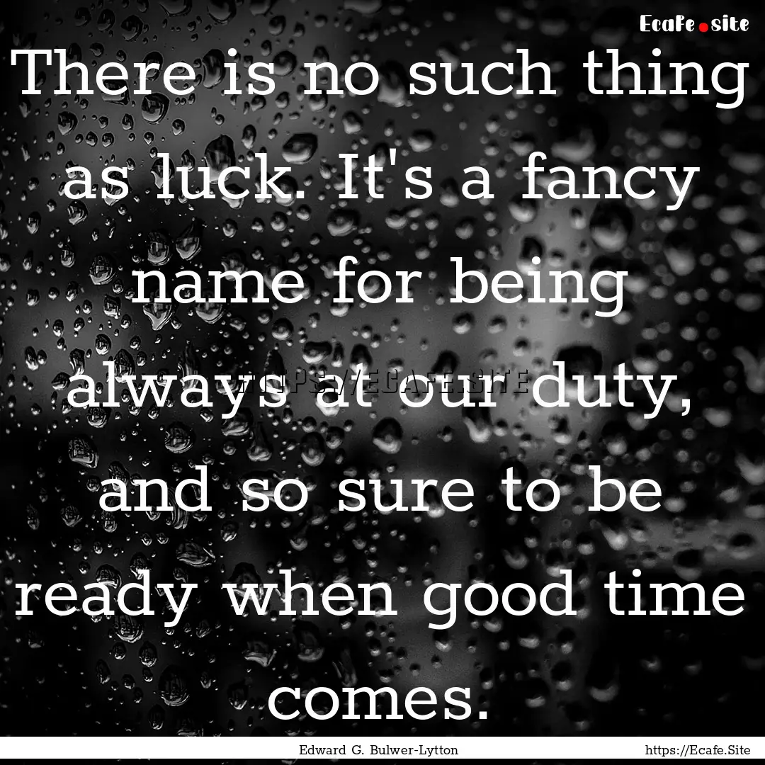 There is no such thing as luck. It's a fancy.... : Quote by Edward G. Bulwer-Lytton