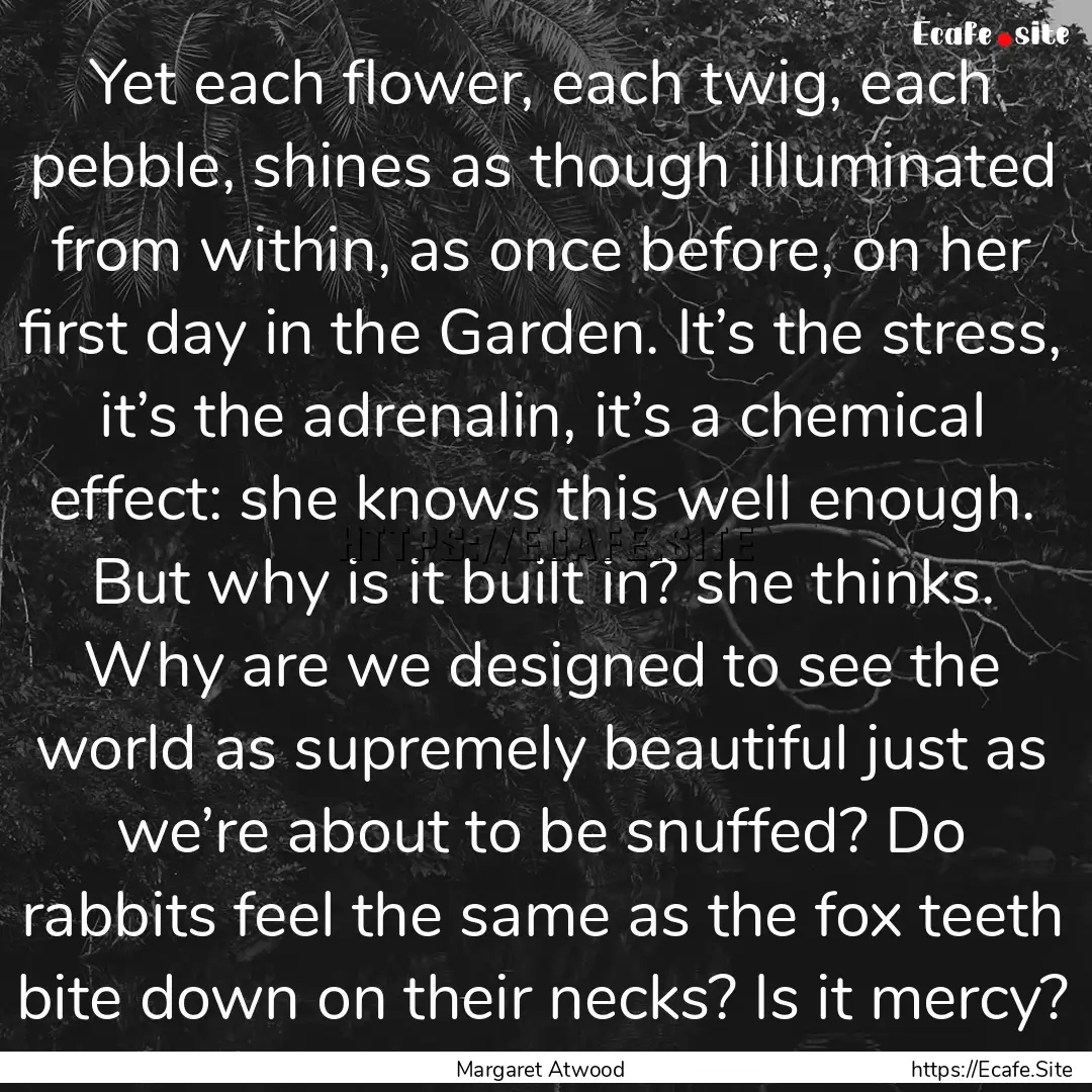 Yet each flower, each twig, each pebble,.... : Quote by Margaret Atwood