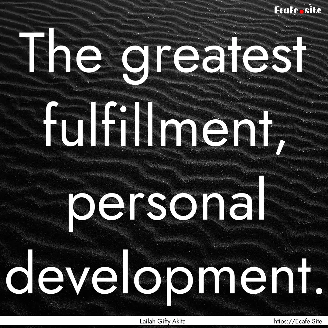 The greatest fulfillment, personal development..... : Quote by Lailah Gifty Akita