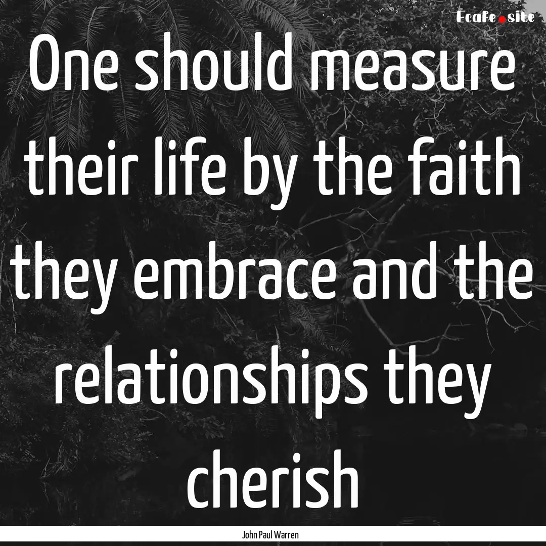 One should measure their life by the faith.... : Quote by John Paul Warren