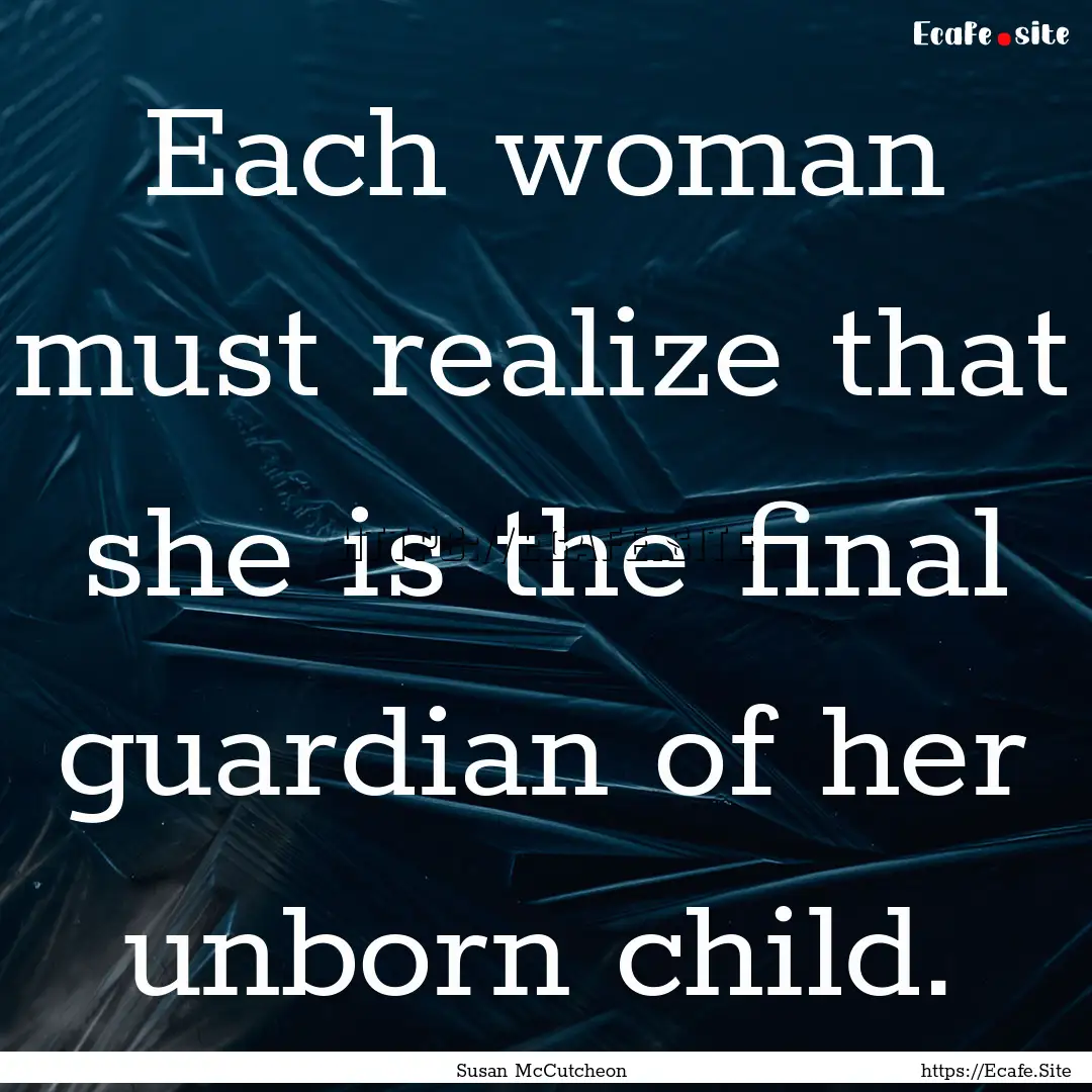 Each woman must realize that she is the final.... : Quote by Susan McCutcheon