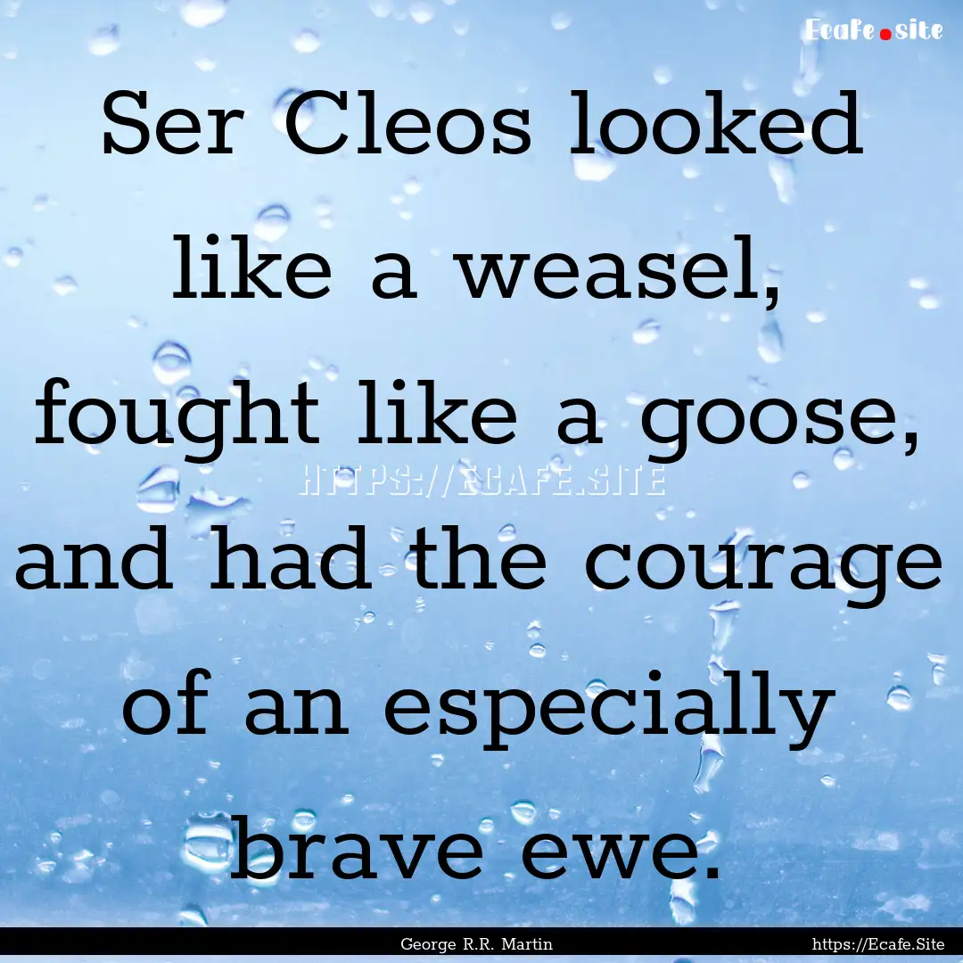 Ser Cleos looked like a weasel, fought like.... : Quote by George R.R. Martin