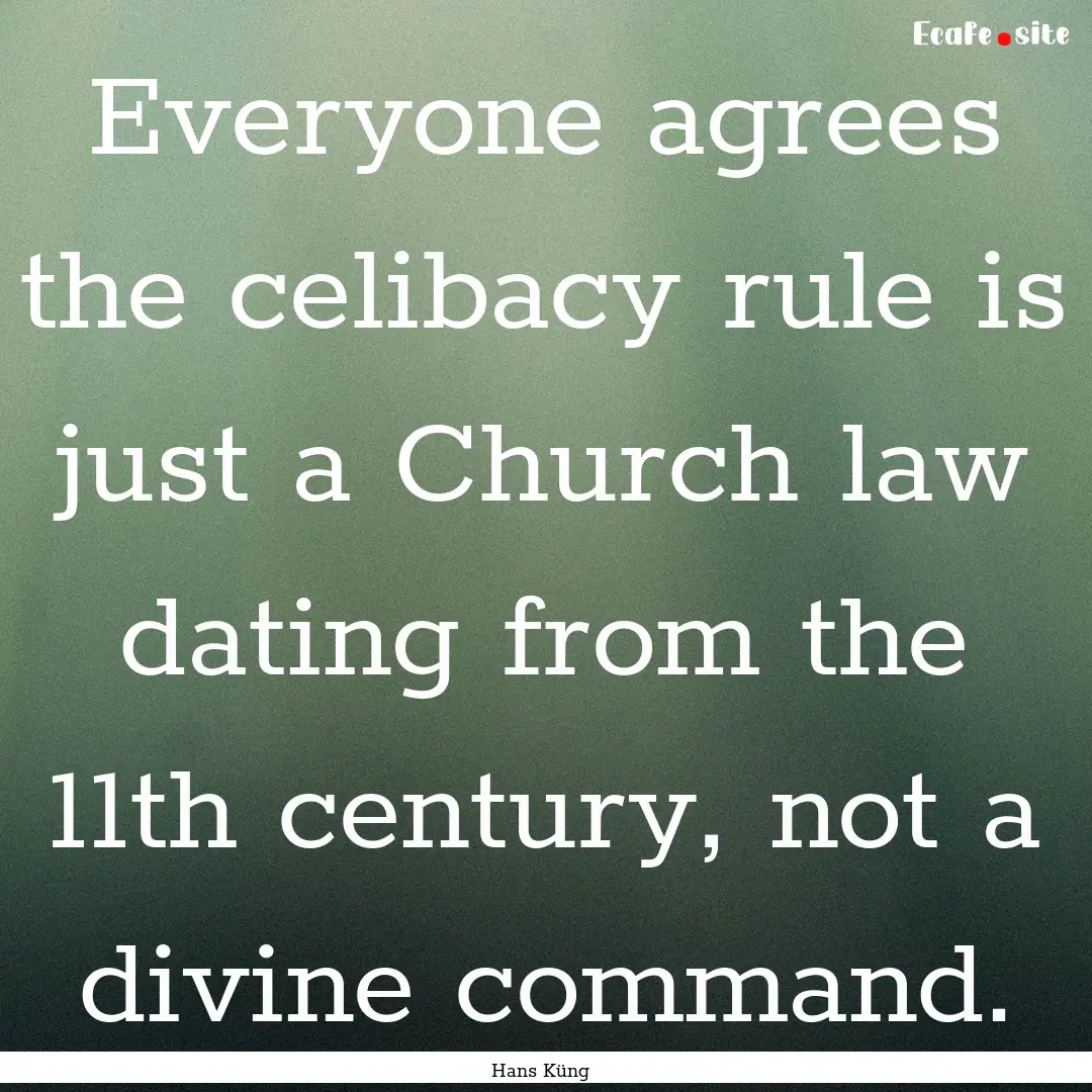 Everyone agrees the celibacy rule is just.... : Quote by Hans Küng