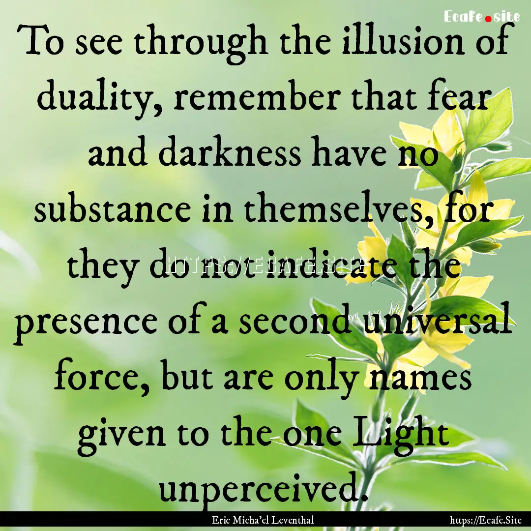 To see through the illusion of duality, remember.... : Quote by Eric Micha'el Leventhal