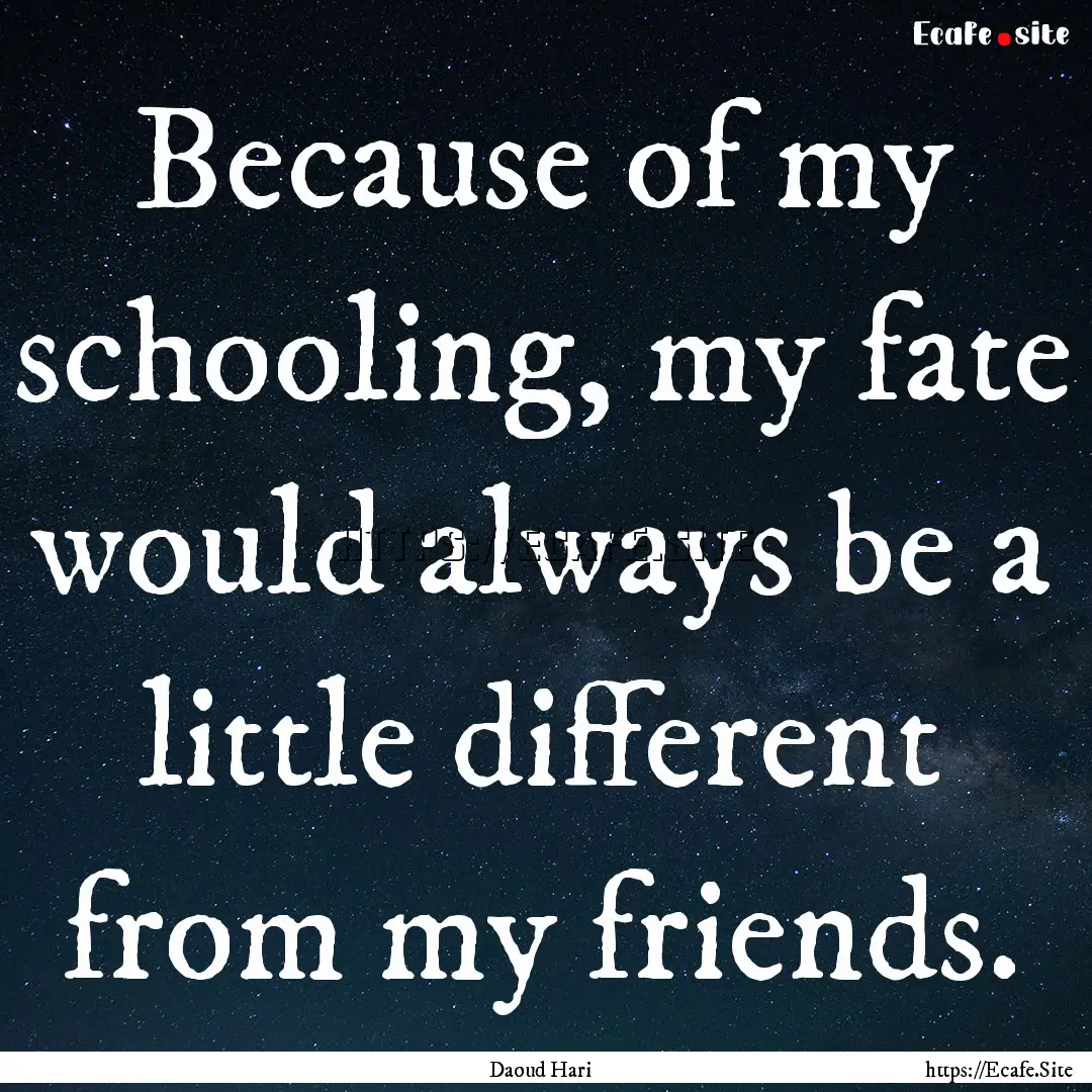 Because of my schooling, my fate would always.... : Quote by Daoud Hari