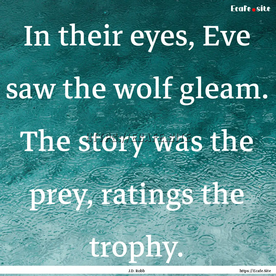 In their eyes, Eve saw the wolf gleam. The.... : Quote by J.D. Robb