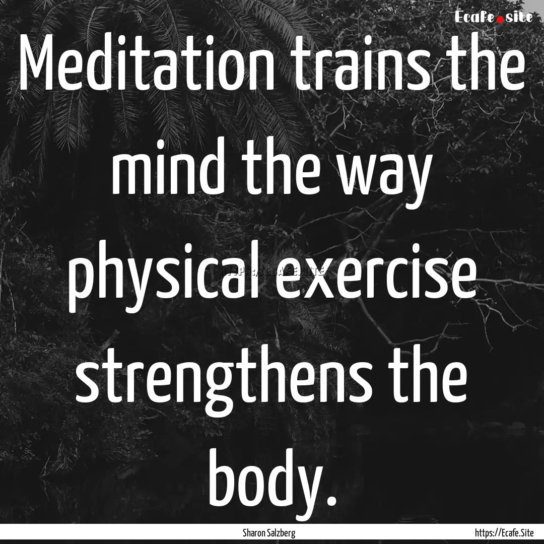 Meditation trains the mind the way physical.... : Quote by Sharon Salzberg