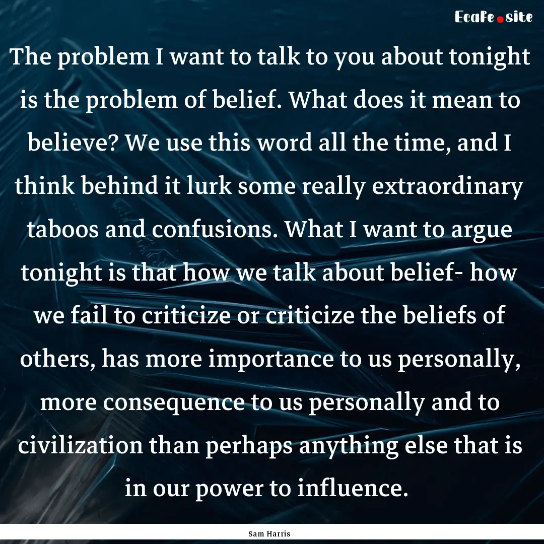 The problem I want to talk to you about tonight.... : Quote by Sam Harris