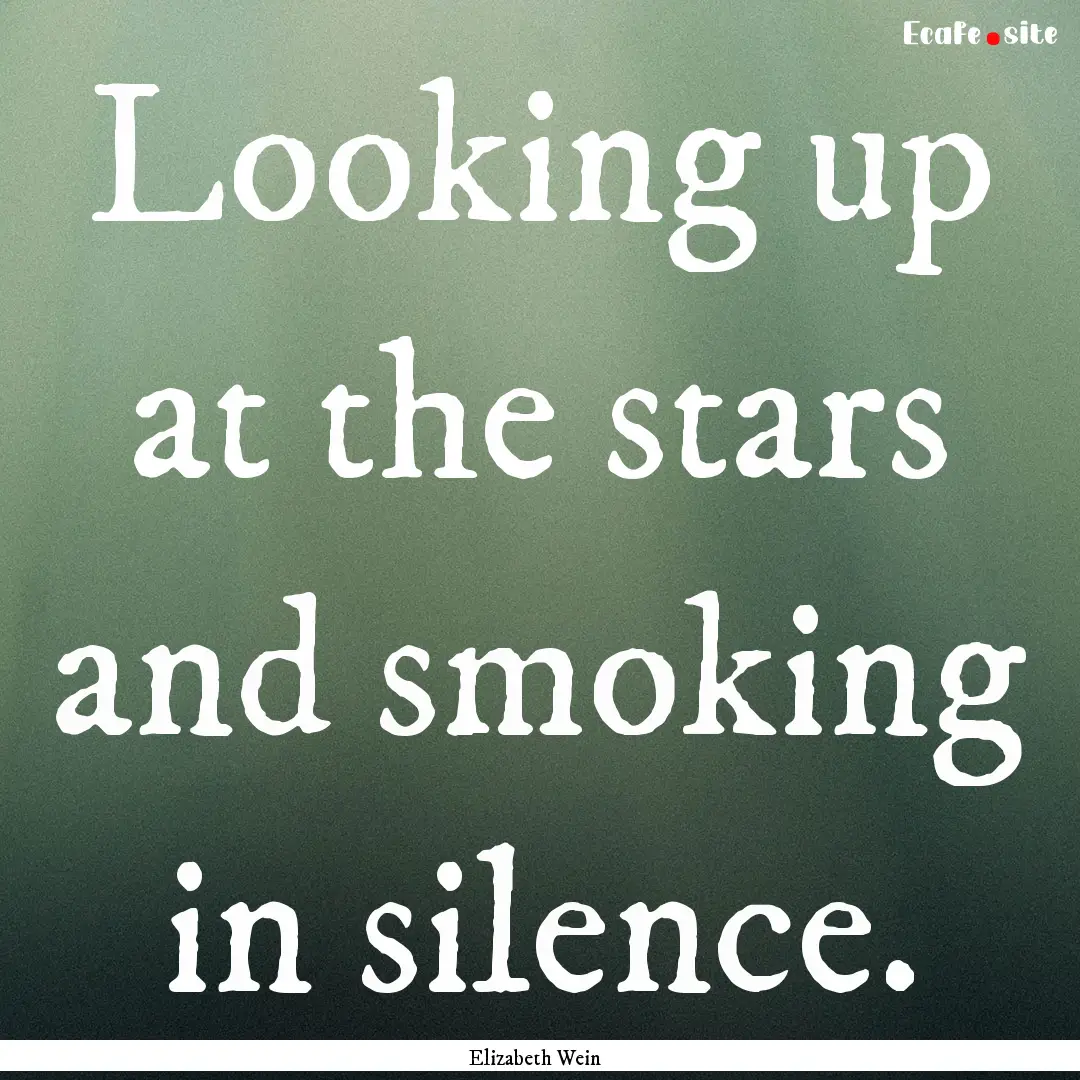 Looking up at the stars and smoking in silence..... : Quote by Elizabeth Wein