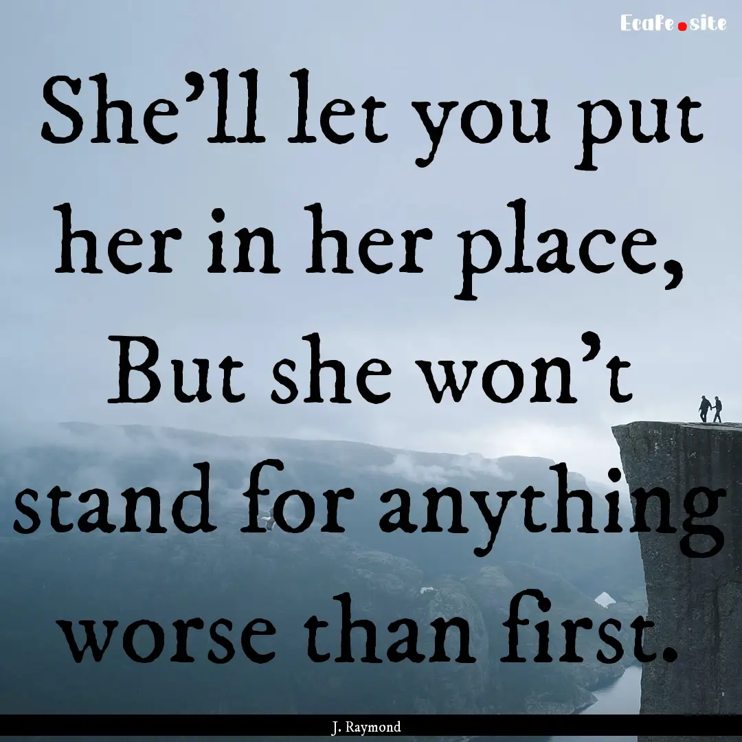 She'll let you put her in her place, But.... : Quote by J. Raymond