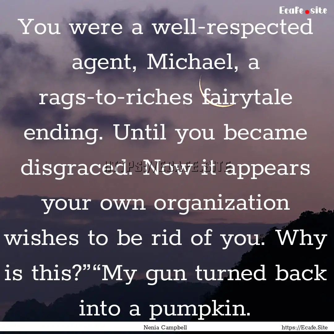 You were a well-respected agent, Michael,.... : Quote by Nenia Campbell