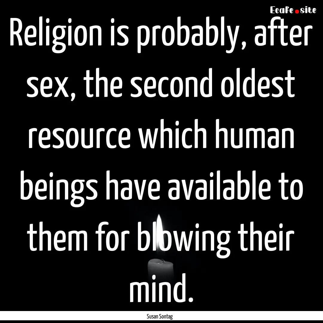 Religion is probably, after sex, the second.... : Quote by Susan Sontag