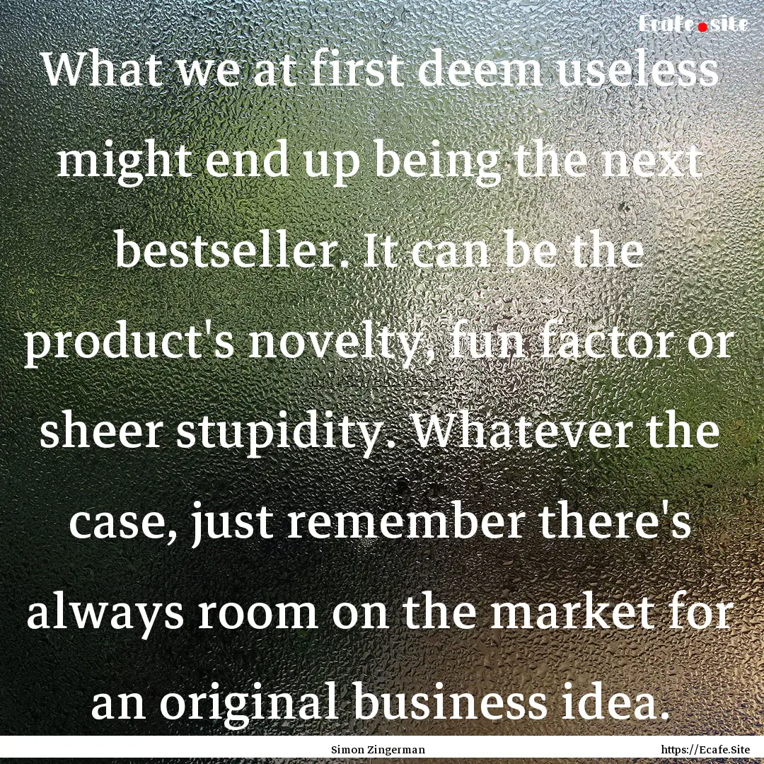 What we at first deem useless might end up.... : Quote by Simon Zingerman