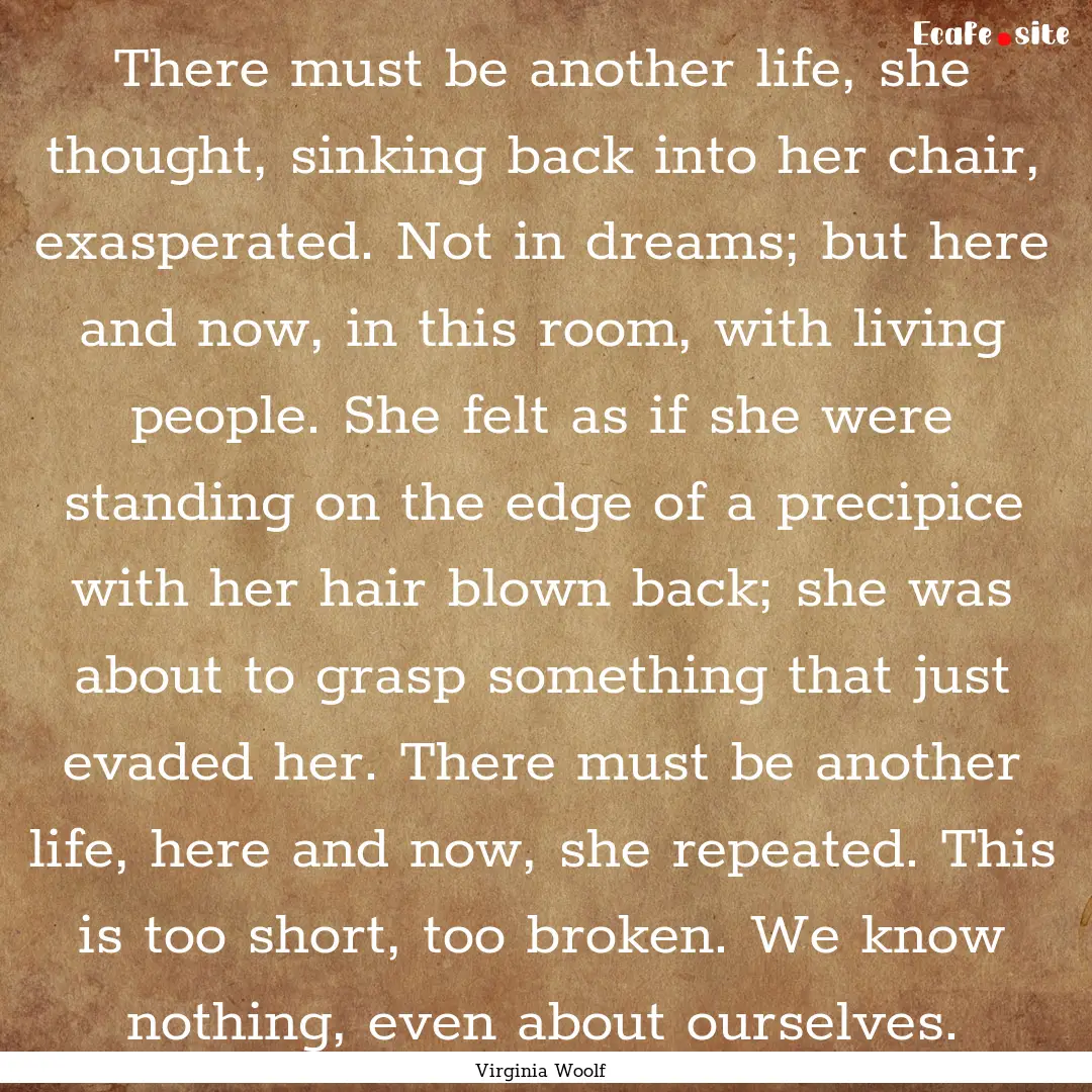 There must be another life, she thought,.... : Quote by Virginia Woolf