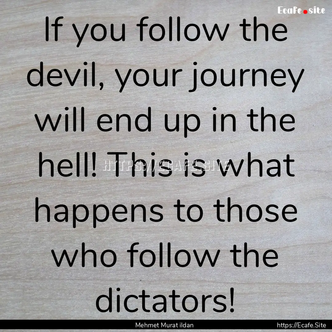 If you follow the devil, your journey will.... : Quote by Mehmet Murat ildan