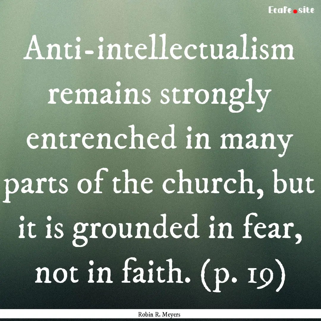 Anti-intellectualism remains strongly entrenched.... : Quote by Robin R. Meyers