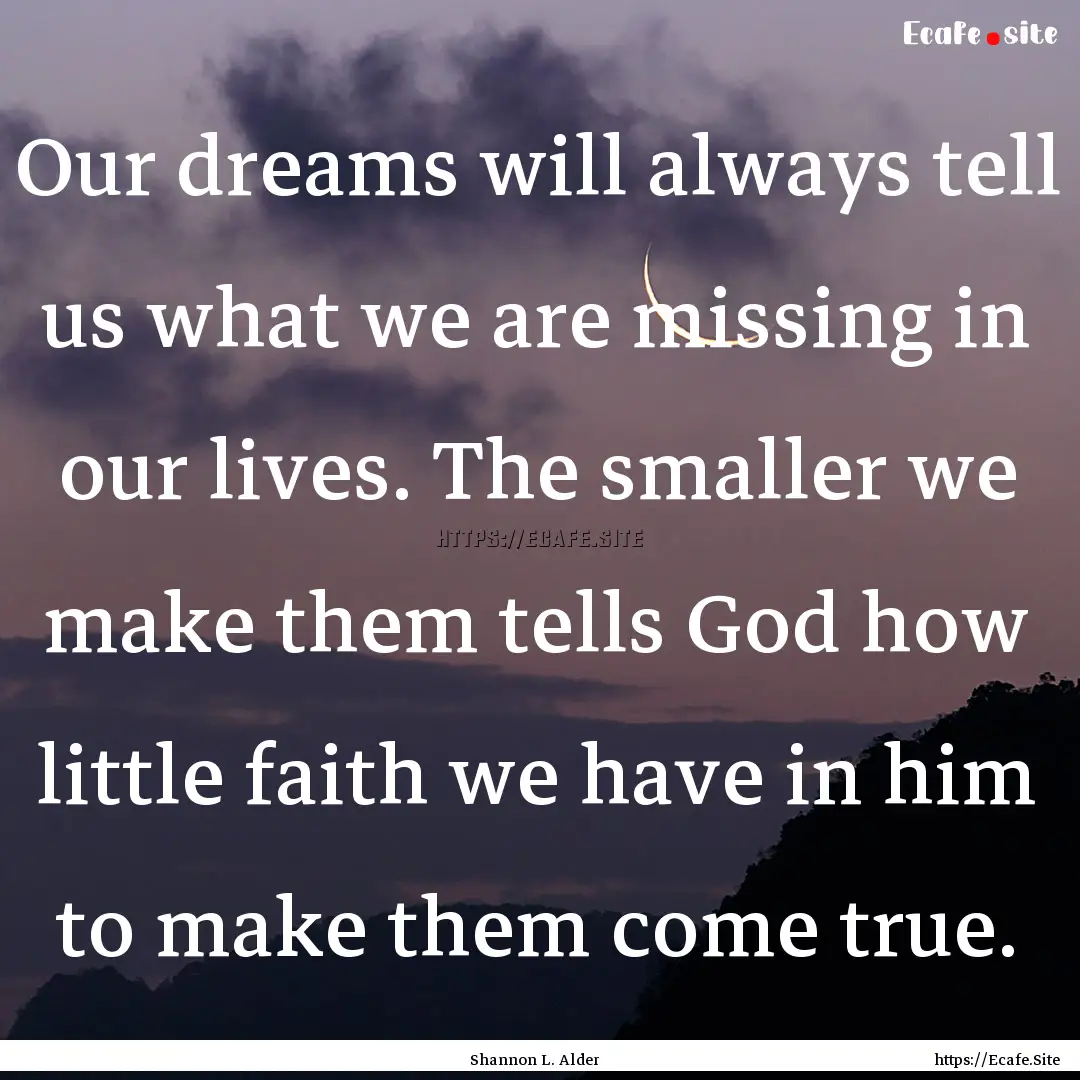 Our dreams will always tell us what we are.... : Quote by Shannon L. Alder