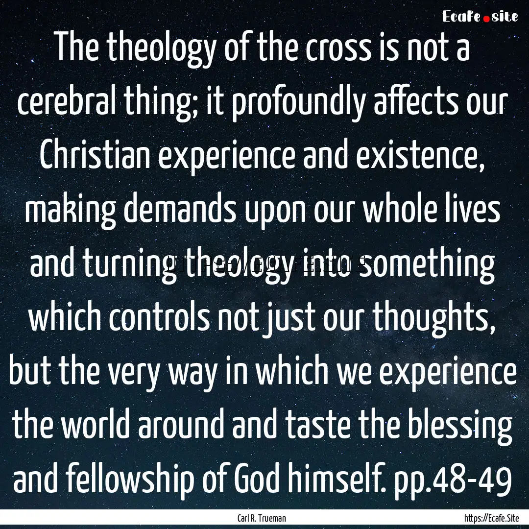 The theology of the cross is not a cerebral.... : Quote by Carl R. Trueman