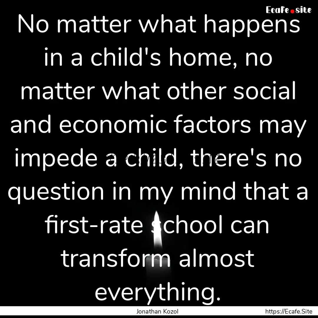 No matter what happens in a child's home,.... : Quote by Jonathan Kozol