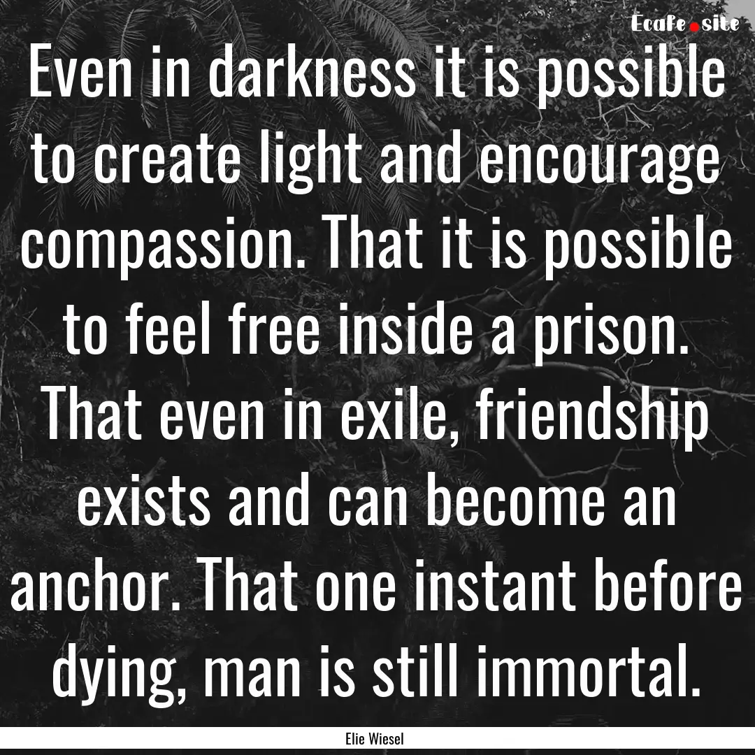 Even in darkness it is possible to create.... : Quote by Elie Wiesel