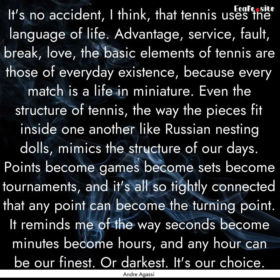 It's no accident, I think, that tennis uses.... : Quote by Andre Agassi