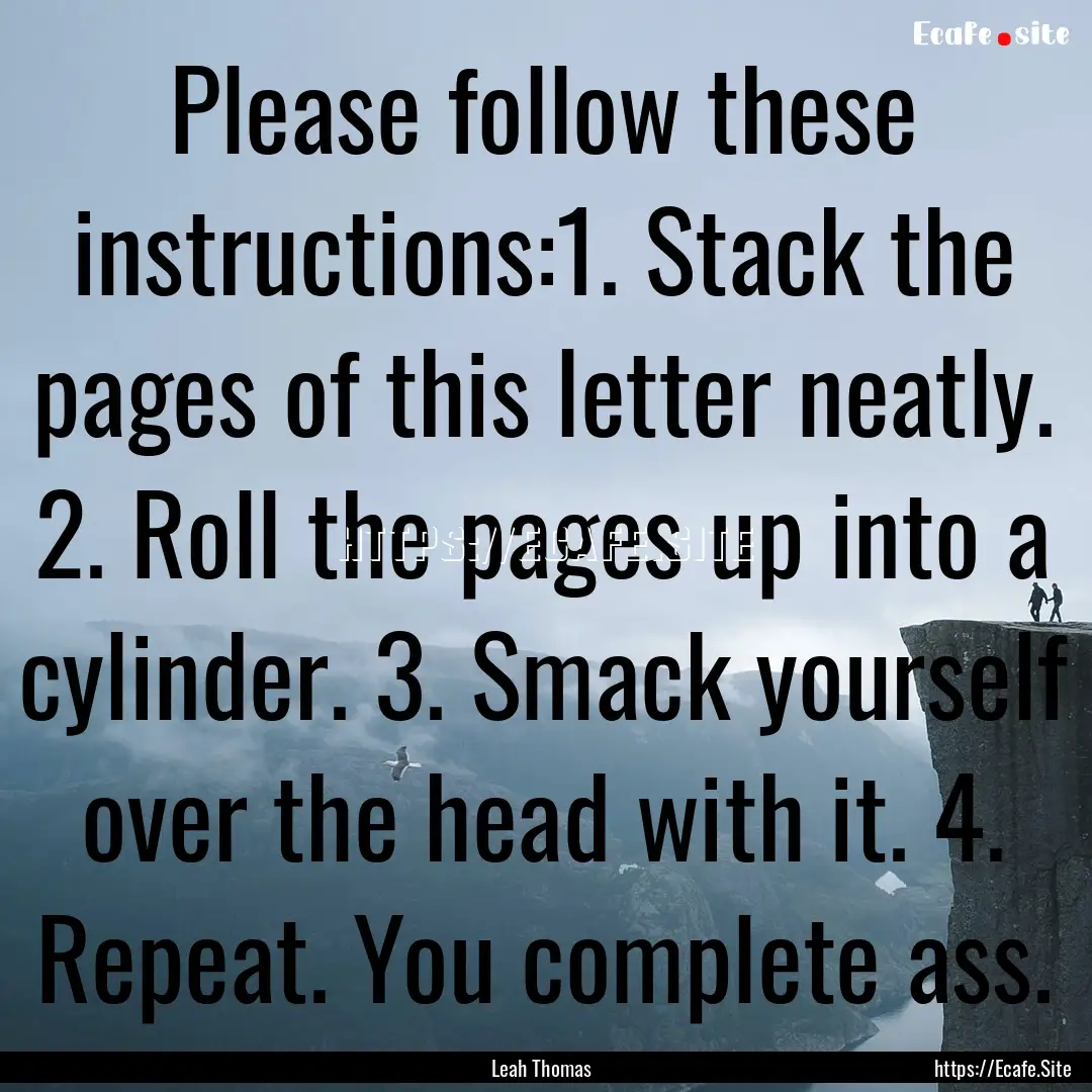 Please follow these instructions:1. Stack.... : Quote by Leah Thomas