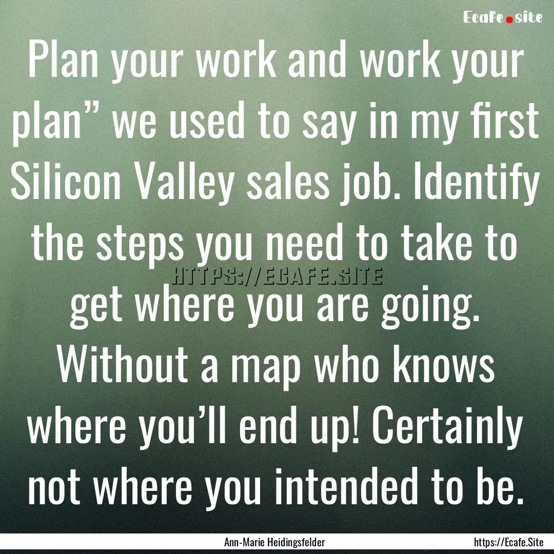 Plan your work and work your plan” we used.... : Quote by Ann-Marie Heidingsfelder