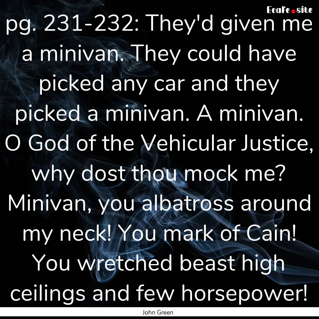 pg. 231-232: They'd given me a minivan. They.... : Quote by John Green