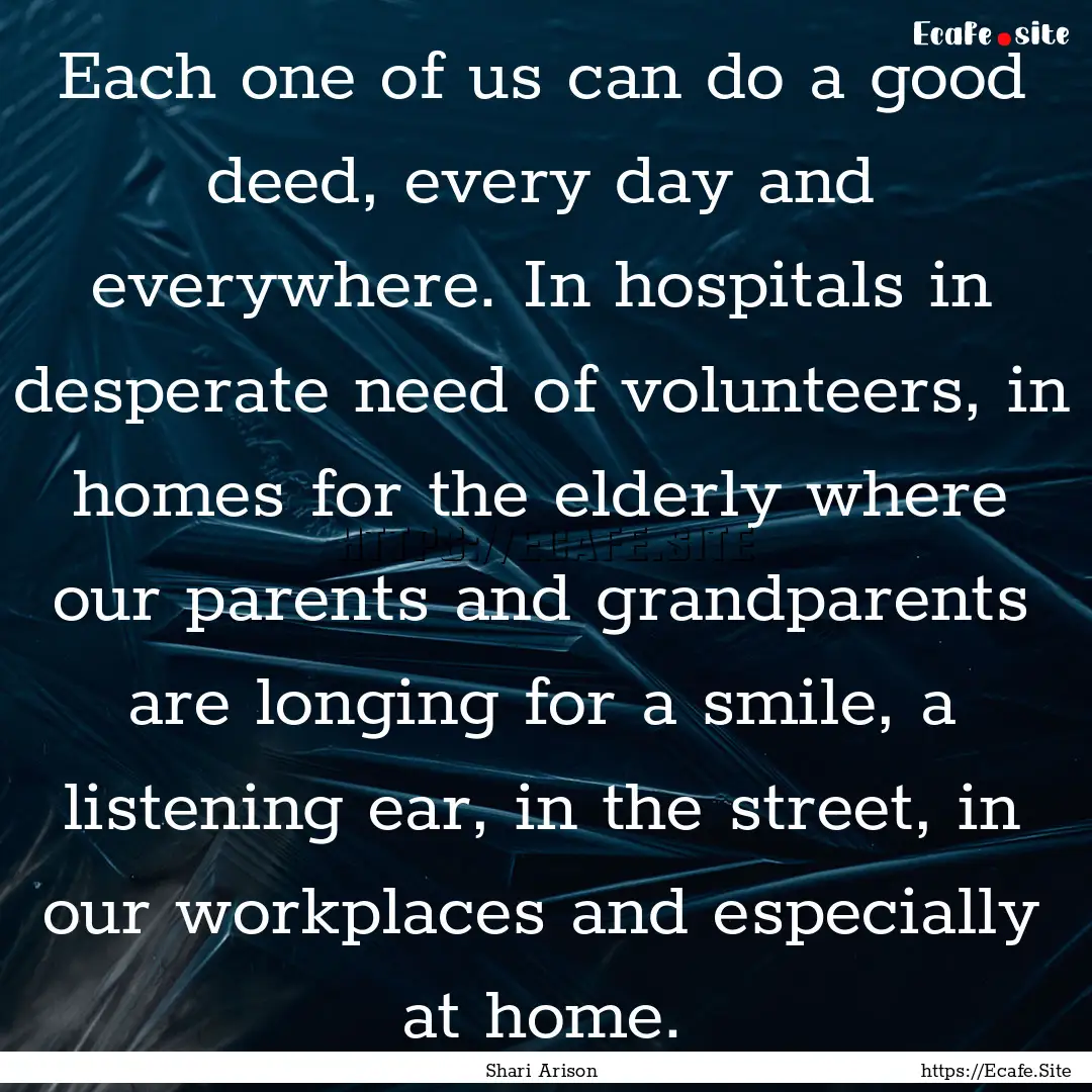 Each one of us can do a good deed, every.... : Quote by Shari Arison