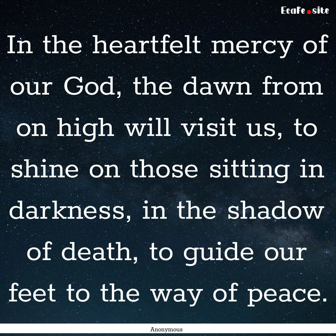 In the heartfelt mercy of our God, the dawn.... : Quote by Anonymous