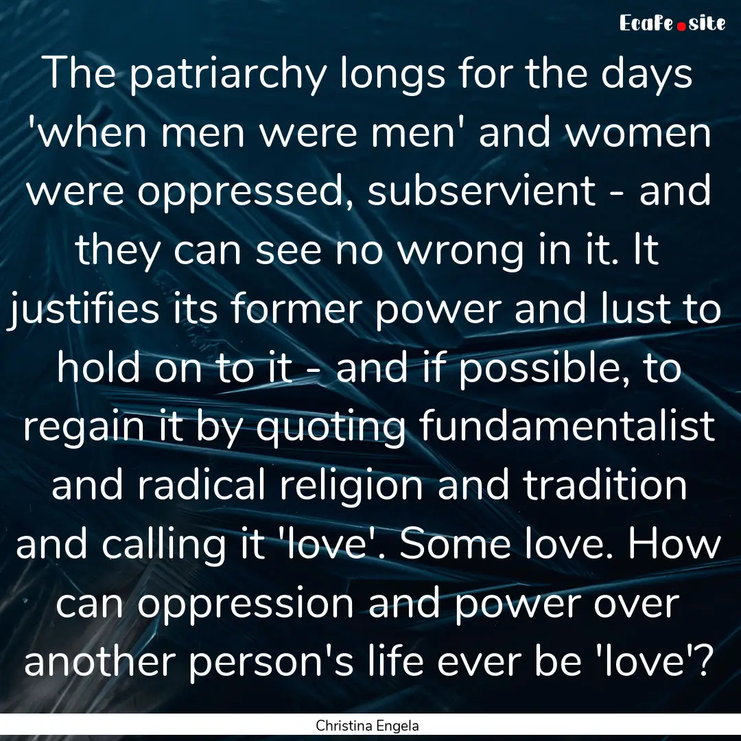 The patriarchy longs for the days 'when men.... : Quote by Christina Engela