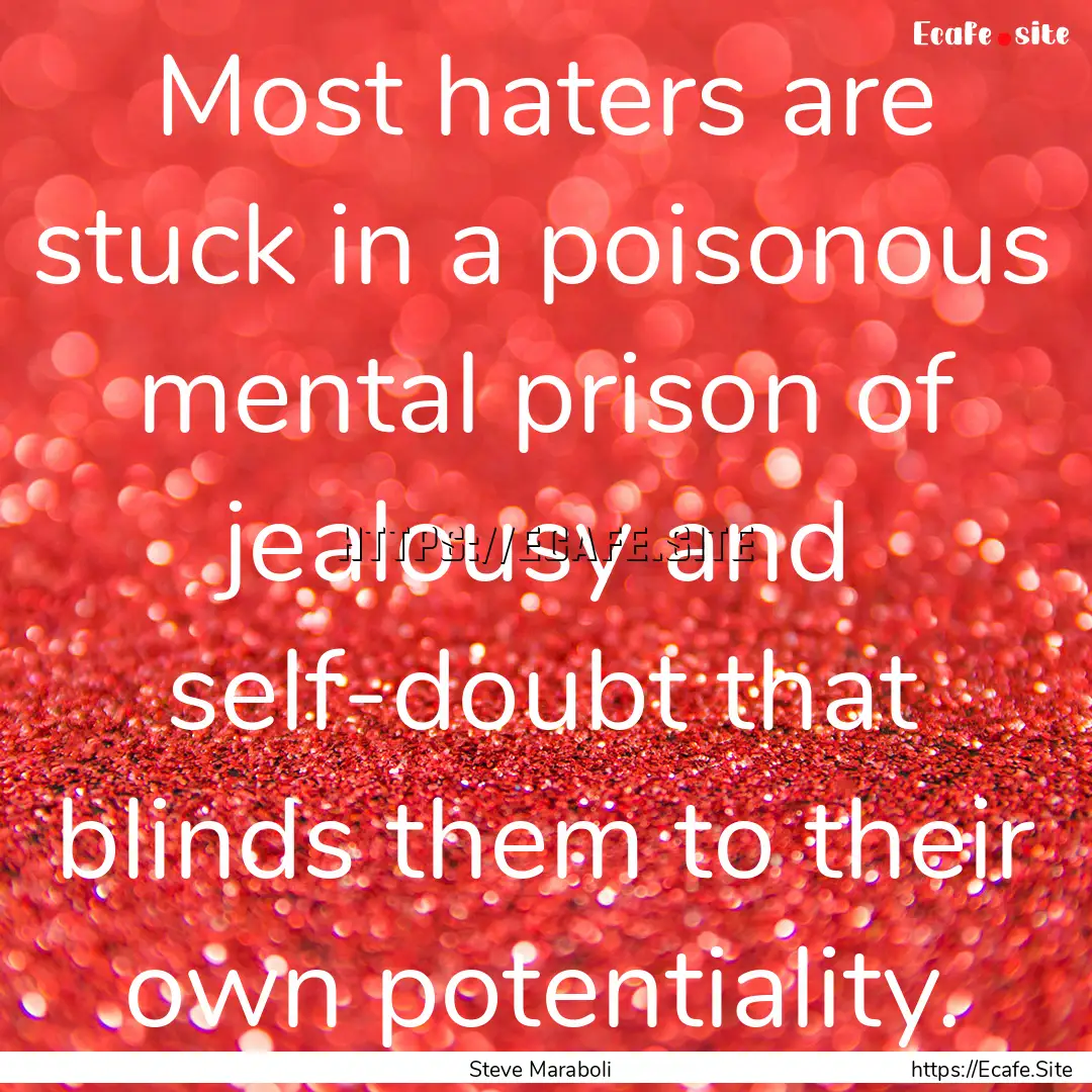 Most haters are stuck in a poisonous mental.... : Quote by Steve Maraboli