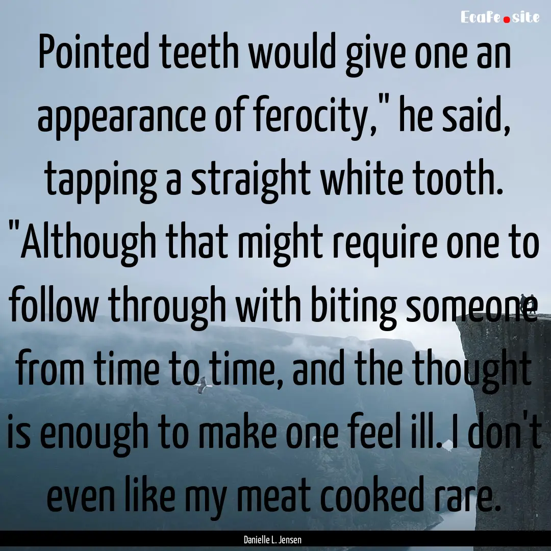 Pointed teeth would give one an appearance.... : Quote by Danielle L. Jensen