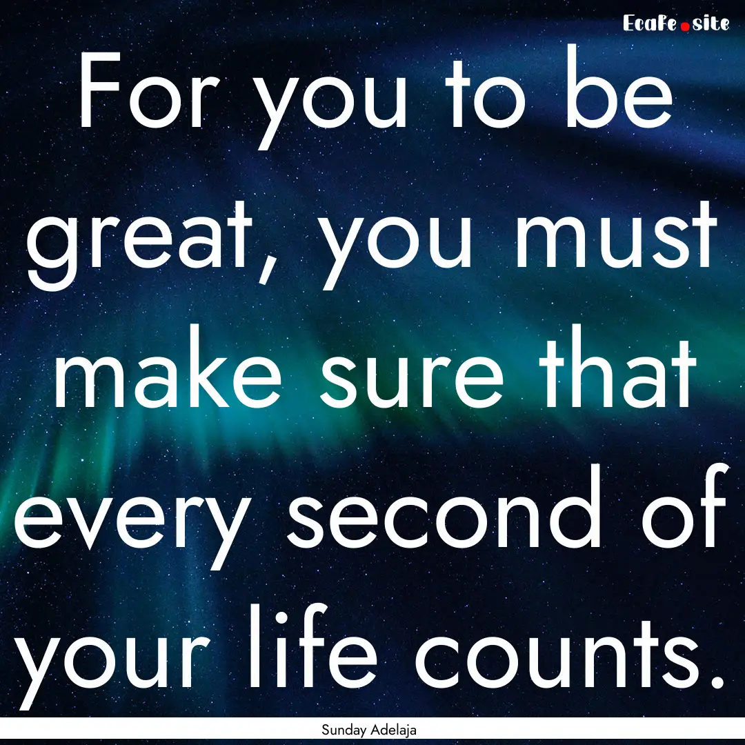 For you to be great, you must make sure that.... : Quote by Sunday Adelaja