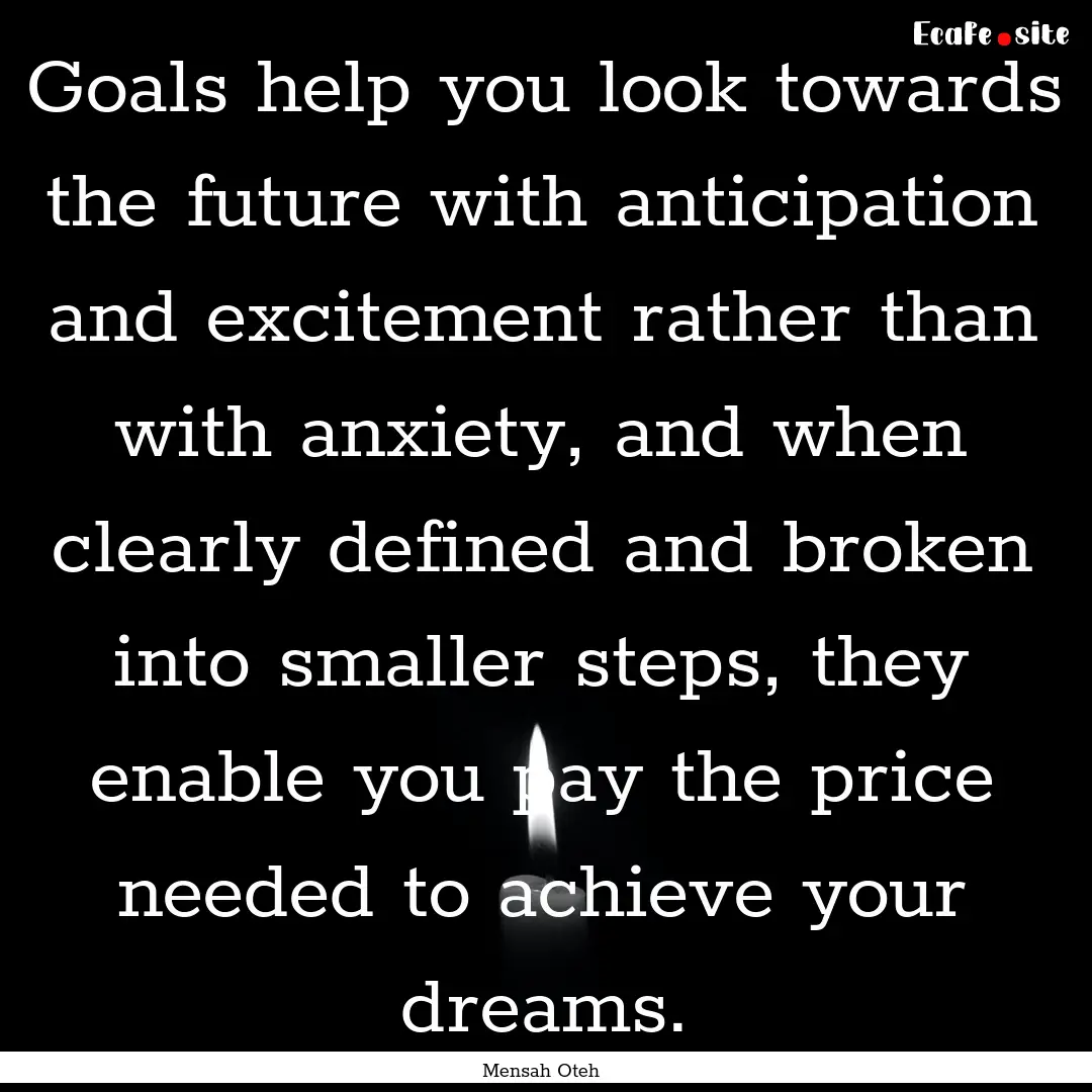 Goals help you look towards the future with.... : Quote by Mensah Oteh