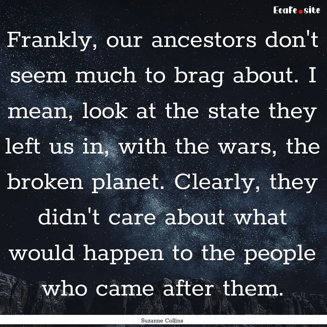 Frankly, our ancestors don't seem much to.... : Quote by Suzanne Collins